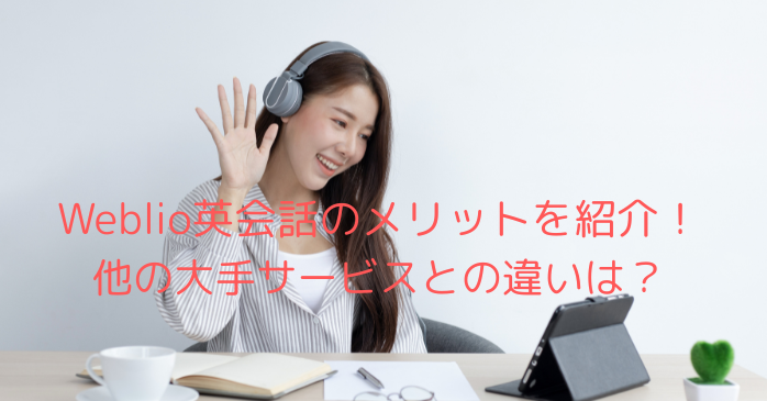 Weblio英会話のメリットを紹介！ 他の大手サービスとの違いは？